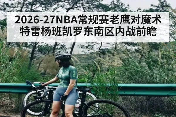 2026-27NBA常规赛老鹰对魔术 特雷杨班凯罗东南区内战前瞻
